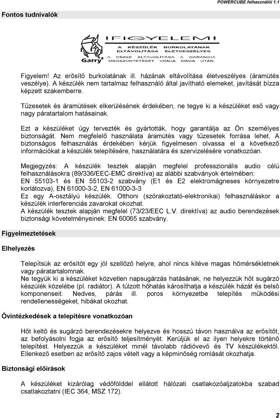 Tűzesetek és áramütések elkerülésének érdekében, ne tegye ki a készüléket eső vagy nagy páratartalom hatásainak.