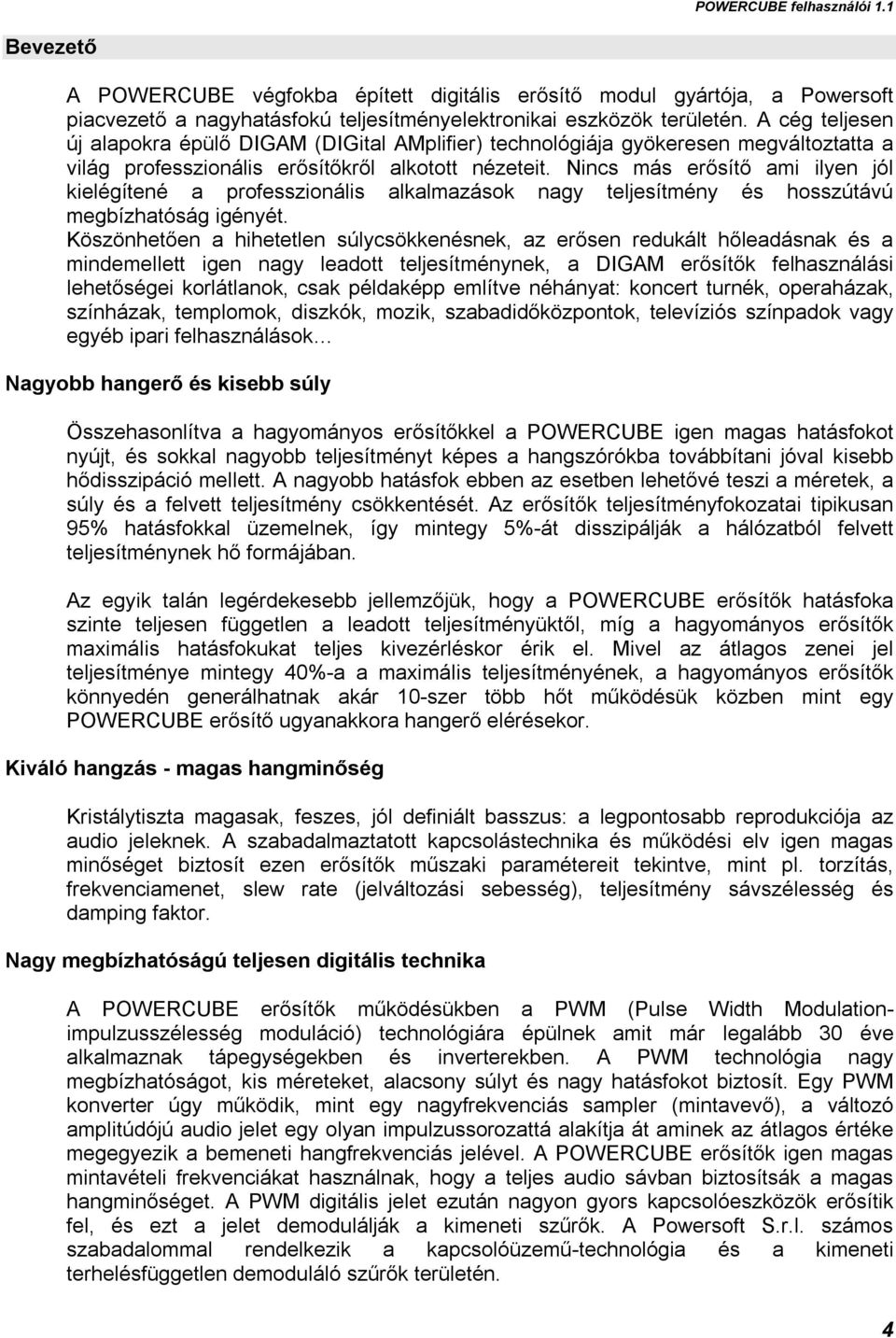 Nincs más erősítő ami ilyen jól kielégítené a professzionális alkalmazások nagy teljesítmény és hosszútávú megbízhatóság igényét.