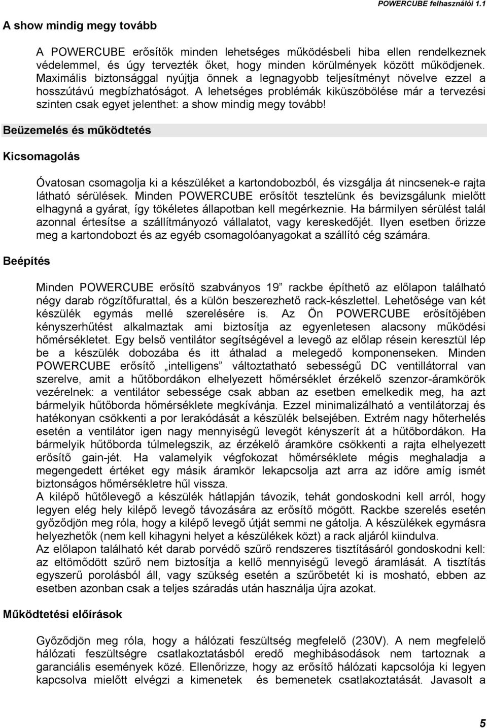 A lehetséges problémák kiküszöbölése már a tervezési szinten csak egyet jelenthet: a show mindig megy tovább!