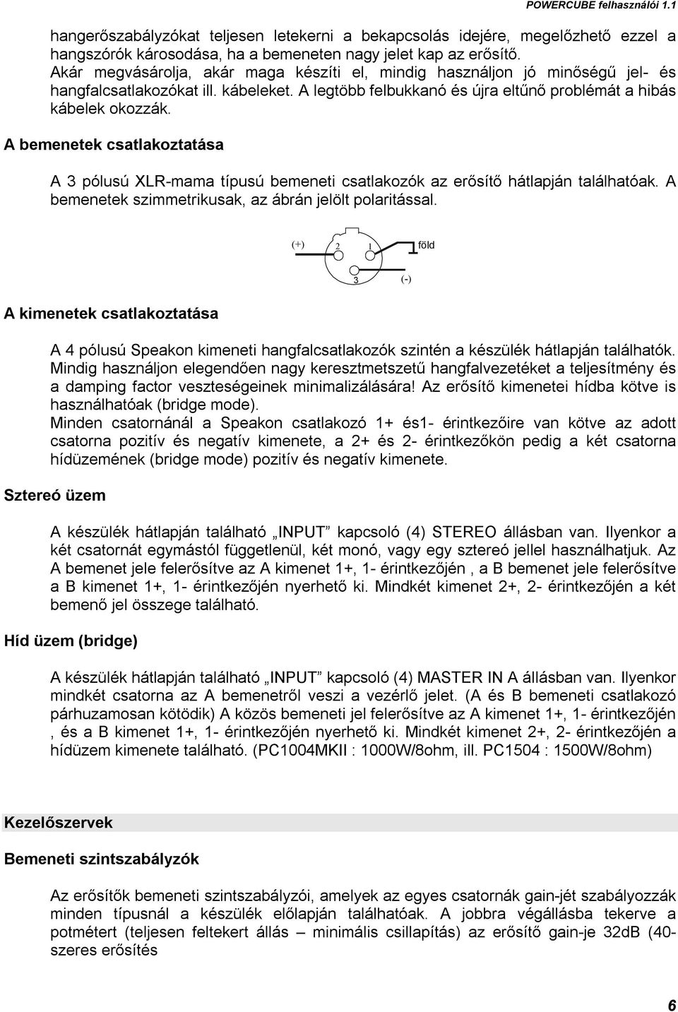 A bemenetek csatlakoztatása A 3 pólusú XLR-mama típusú bemeneti csatlakozók az erősítő hátlapján találhatóak. A bemenetek szimmetrikusak, az ábrán jelölt polaritással.