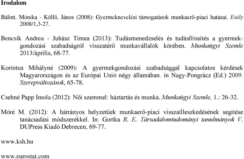 Korintus Mihályné (2009): A gyermekgondozási szabadsággal kapcsolatos kérdések Magyarországon és az Európai Unió négy államában. in Nagy-Pongrácz (Ed.) 2009. Szerepváltozások, 65-78.