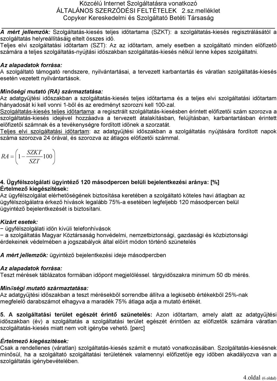 szolgáltatni. A szolgáltató támogató rendszere, nyilvántartásai, a tervezett karbantartás és váratlan szolgáltatás-kiesés esetén vezetett nyilvántartások.