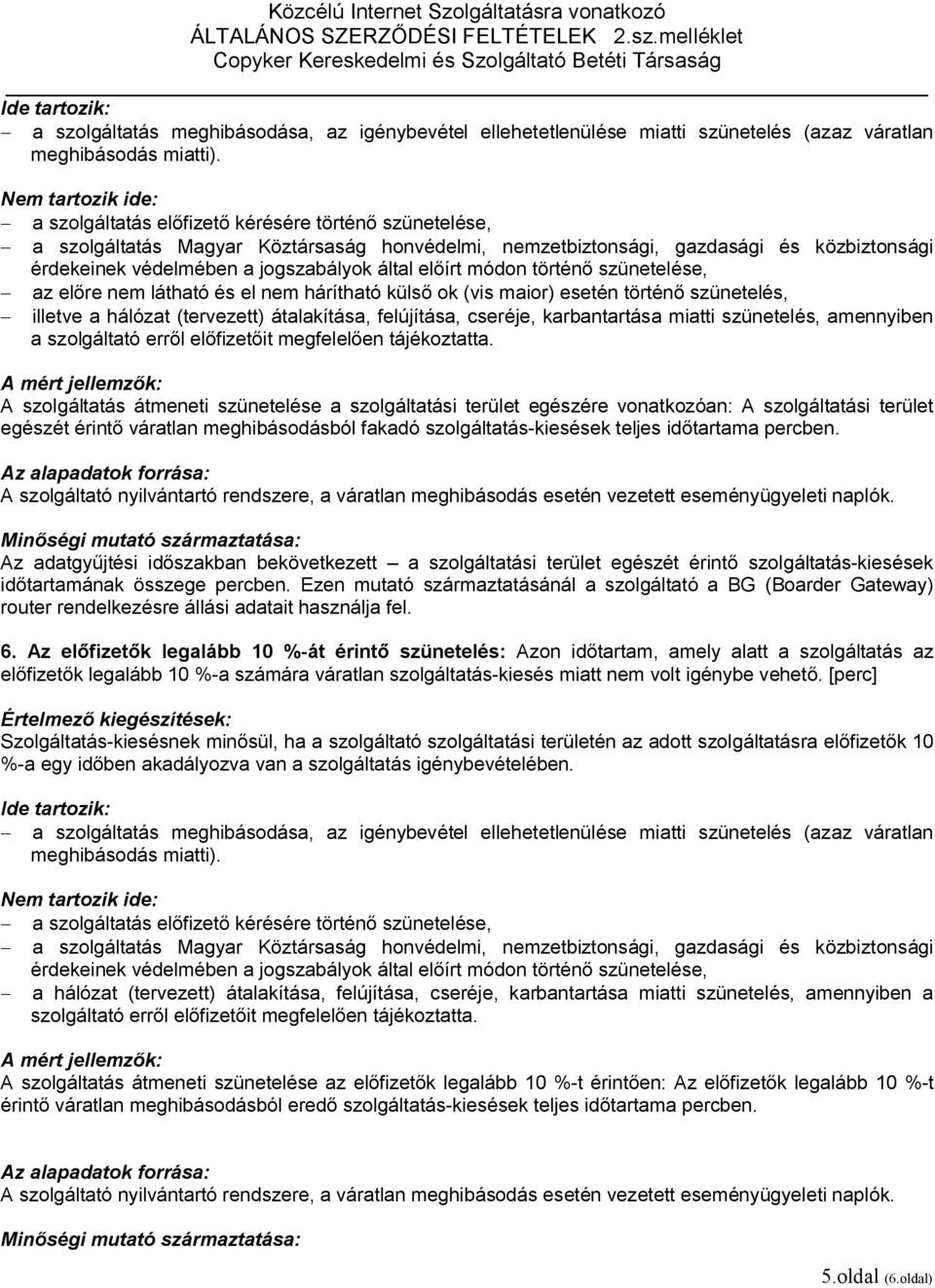 jogszabályok által előírt módon történő szünetelése, - az előre nem látható és el nem hárítható külső ok (vis maior) esetén történő szünetelés, - illetve a hálózat (tervezett) átalakítása,