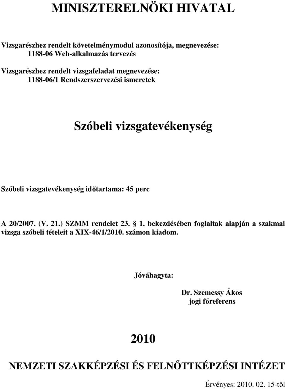 bekezdésében foglaltak alapján a szakmai vizsga szóbeli tételeit a XIX-46/1/20. számon kiadom.