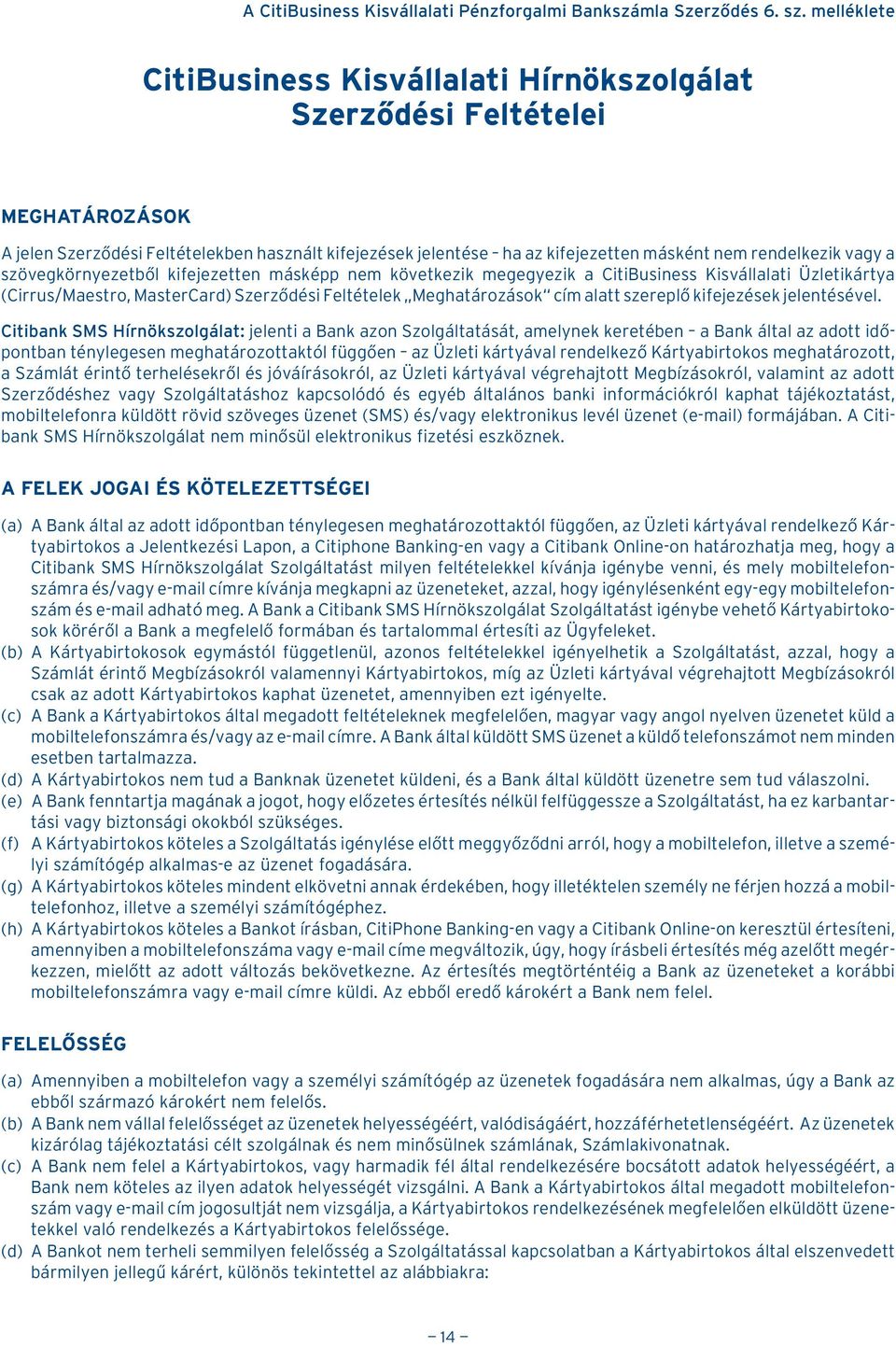 vagy a szövegkörnyezetbõl kifejezetten másképp nem következik megegyezik a CitiBusiness Kisvállalati Üzletikártya (Cirrus/Maestro, MasterCard) Szerzõdési Feltételek Meghatározások cím alatt szereplõ