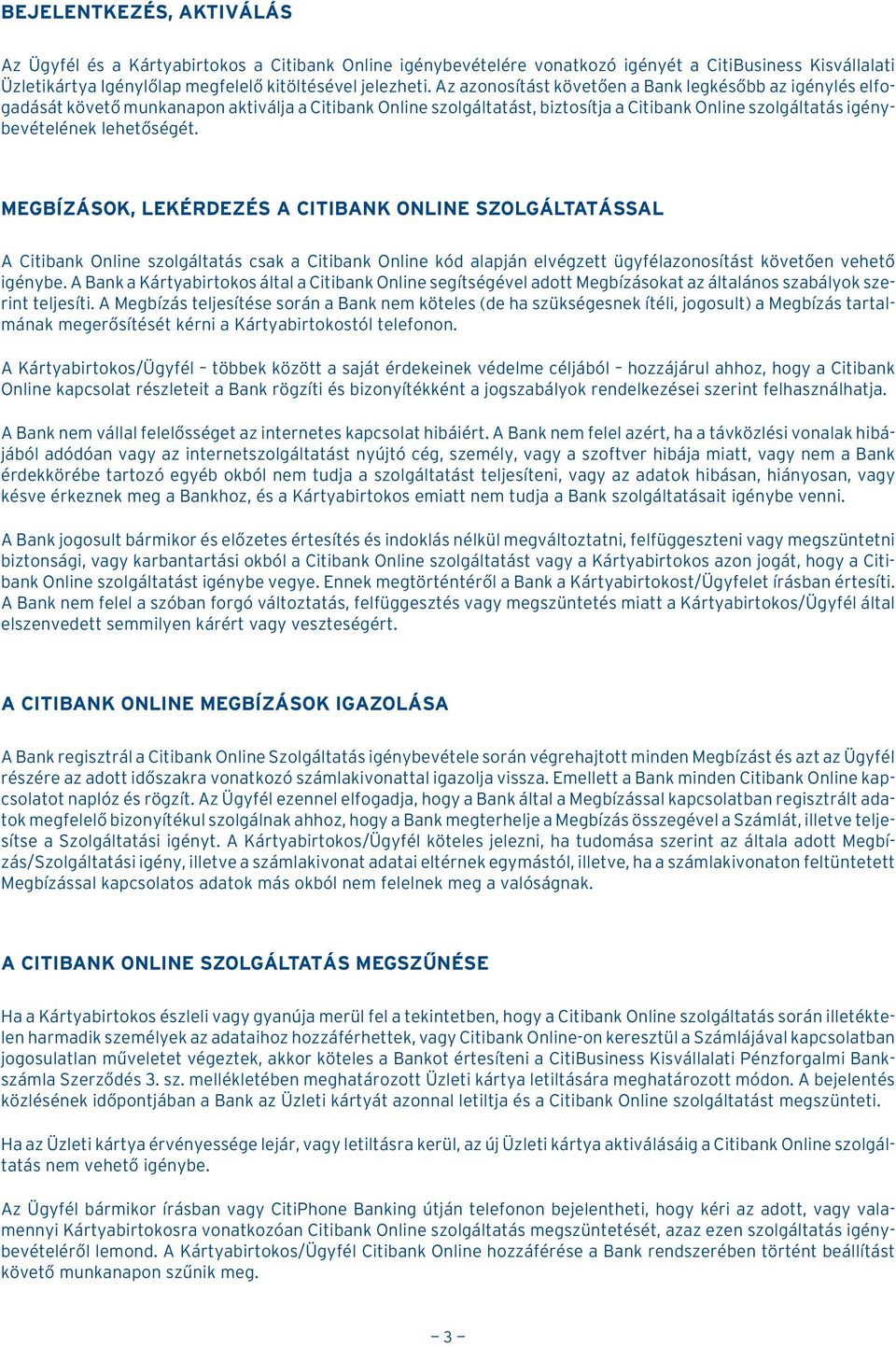 MEGBÍZÁSOK, LEKÉRDEZÉS A CITIBANK ONLINE SZOLGÁLTATÁSSAL A Citibank Online szolgáltatás csak a Citibank Online kód alapján elvégzett ügyfélazonosítást követõen vehetõ igénybe.