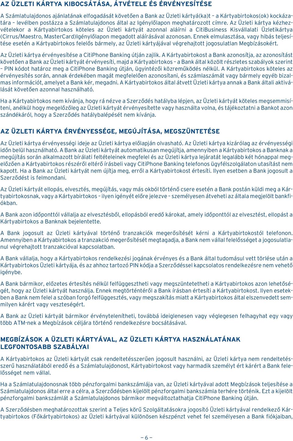 Az Üzleti kártya kézhezvételekor a Kártyabirtokos köteles az Üzleti kártyát azonnal aláírni a CitiBusiness Kisvállalati Üzletikártya (Cirrus/Maestro, MasterCard)Igénylõlapon megadott aláírásával