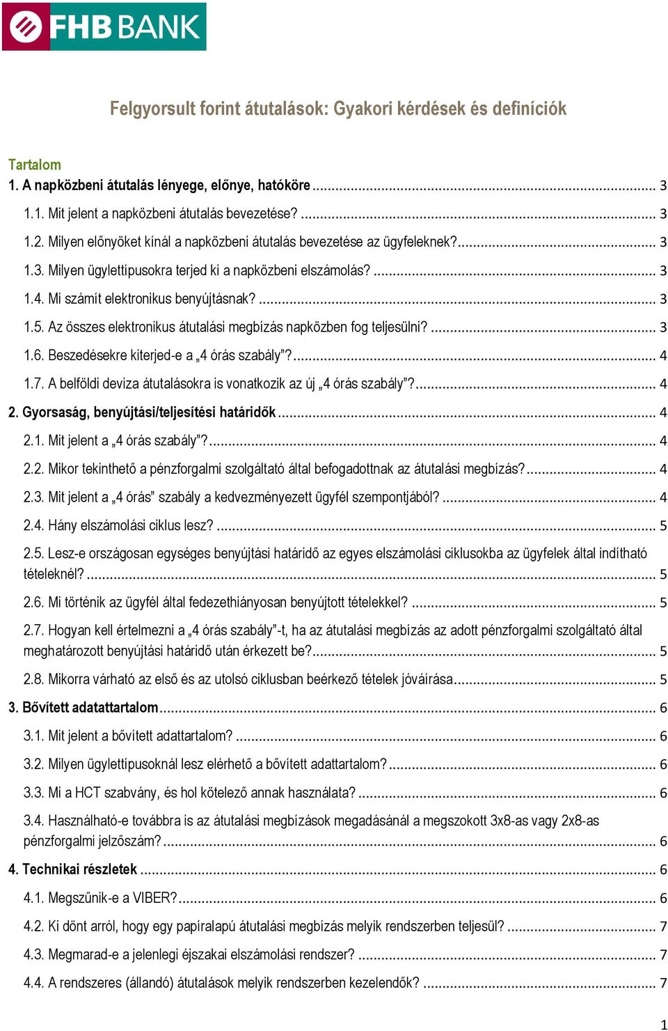 Az összes elektronikus átutalási megbízás napközben fog teljesülni?... 3 1.6. Beszedésekre kiterjed-e a 4 órás szabály?... 4 1.7. A belföldi deviza átutalásokra is vonatkozik az új 4 órás szabály?