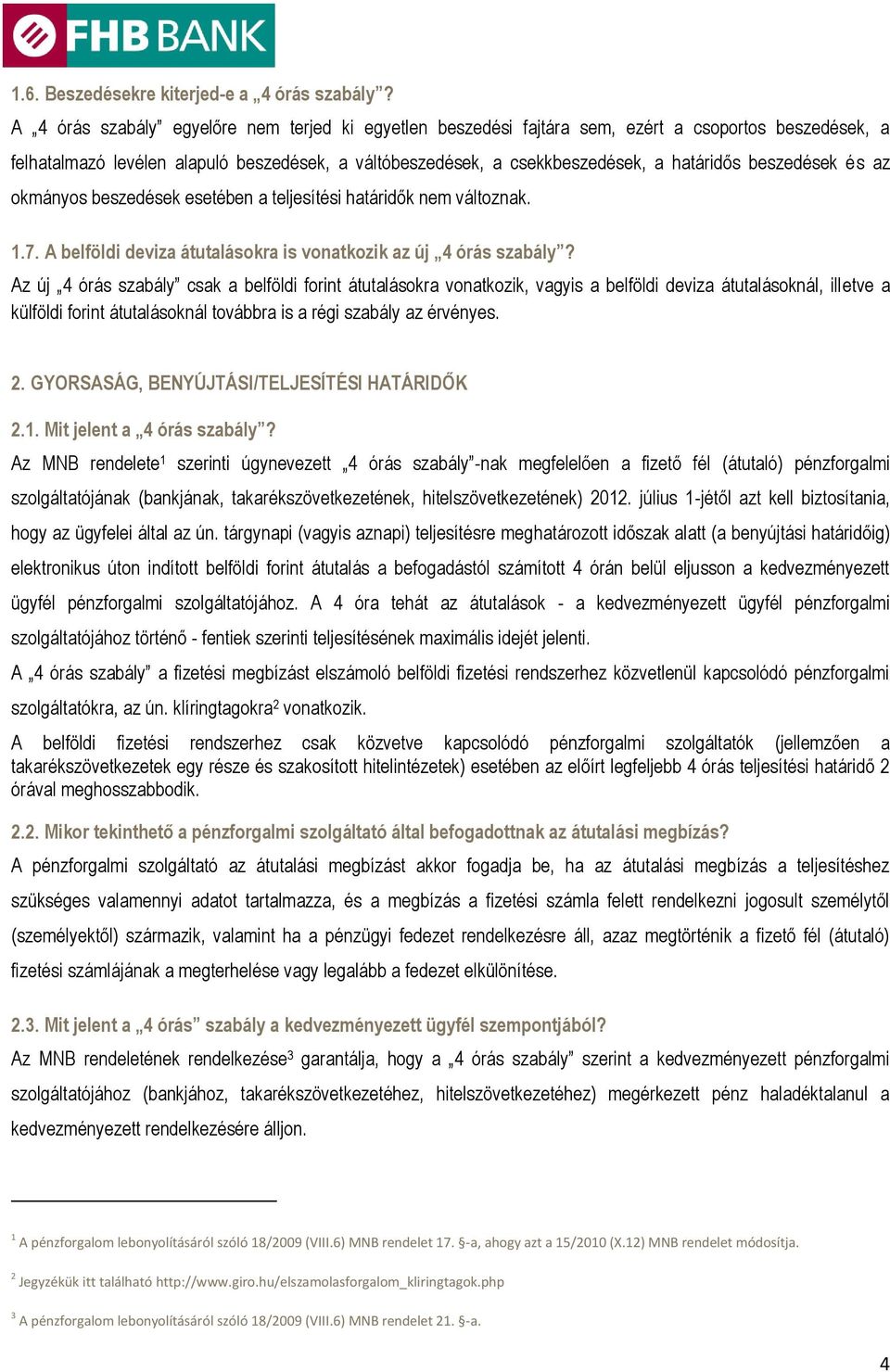 beszedések és az okmányos beszedések esetében a teljesítési határidők nem változnak. 1.7. A belföldi deviza átutalásokra is vonatkozik az új 4 órás szabály?