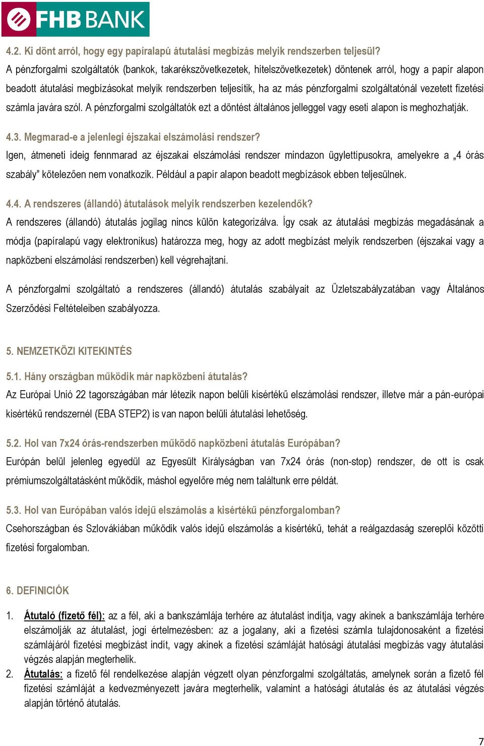 szolgáltatónál vezetett fizetési számla javára szól. A pénzforgalmi szolgáltatók ezt a döntést általános jelleggel vagy eseti alapon is meghozhatják. 4.3.