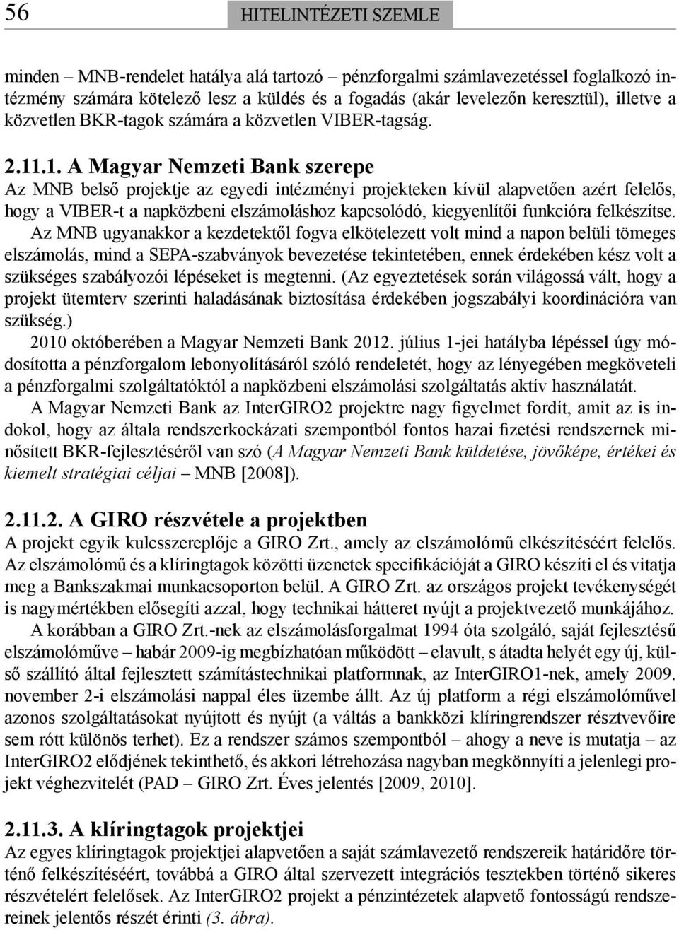 .1. A Magyar Nemzeti Bank szerepe Az MNB belső projektje az egyedi intézményi projekteken kívül alapvetően azért felelős, hogy a VIBER-t a napközbeni elszámoláshoz kapcsolódó, kiegyenlítői funkcióra