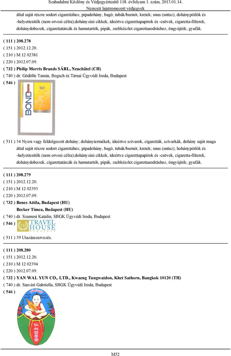 hohánypótlók és 279 ( 210 ) M 12 02393 ( 732 ) Benes Attila, Budapest (HU) Becker Tímea, Budapest (HU) ( 740 ) dr.