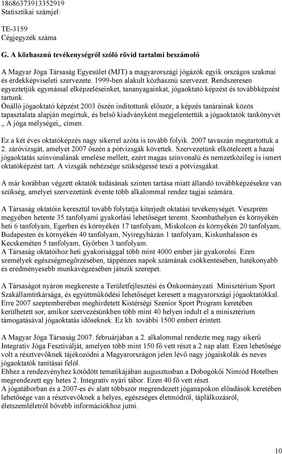 Önálló jógaoktató képzést 2003 őszén indítottunk először, a képzés tanárainak közös tapasztalata alapján megírtuk, és belső kiadványként megjelentettük a jógaoktatók tankönyvét A jóga mélységei címen.