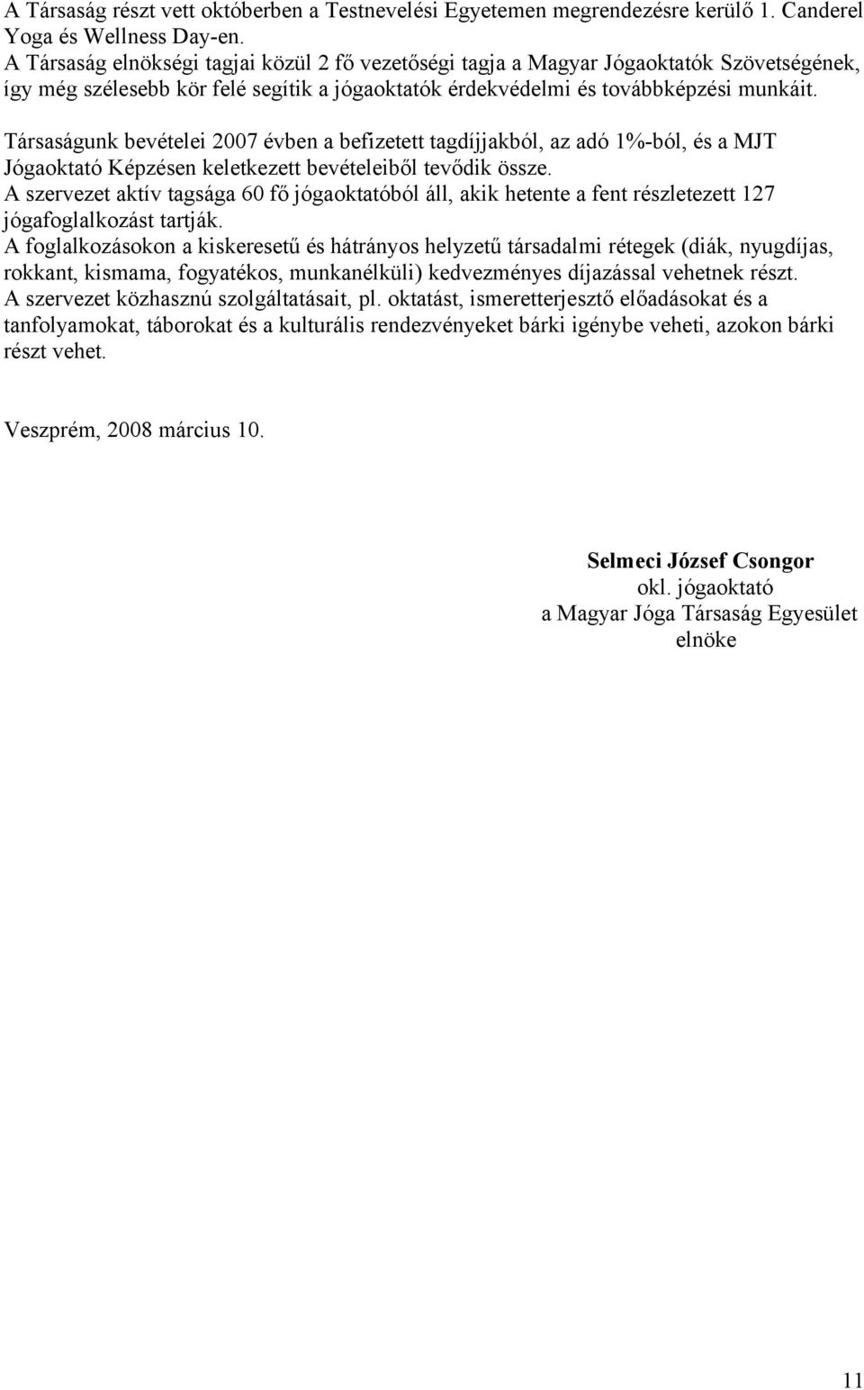 Társaságunk bevételei 2007 évben a befizetett tagdíjjakból, az adó 1%-ból, és a MJT Jógaoktató Képzésen keletkezett bevételeiből tevődik össze.