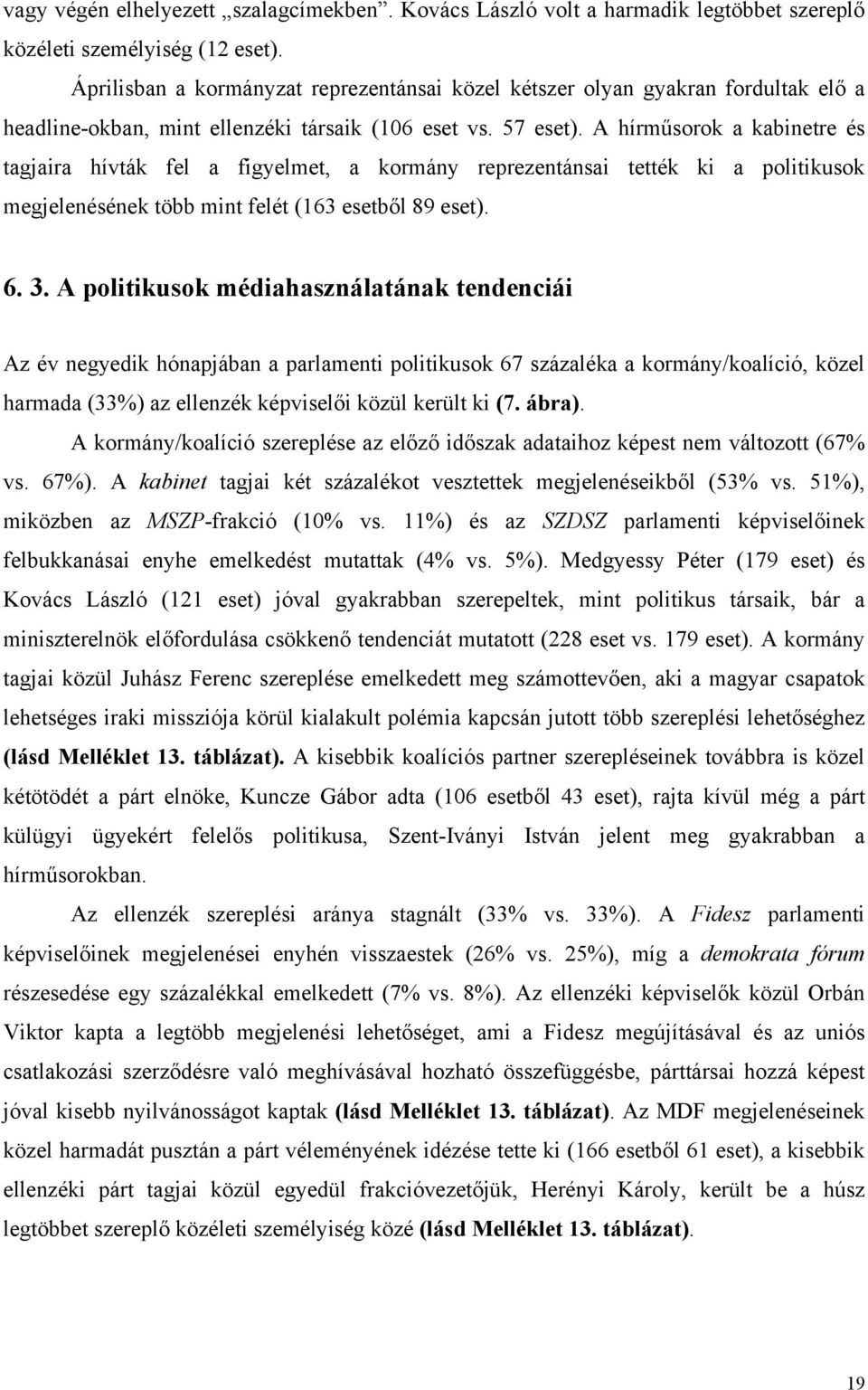 A hírműsorok a kabinetre és tagjaira hívták fel a figyelmet, a kormány reprezentánsai tették ki a politikusok megjelenésének több mint felét (163 esetből 89 eset). 6. 3.