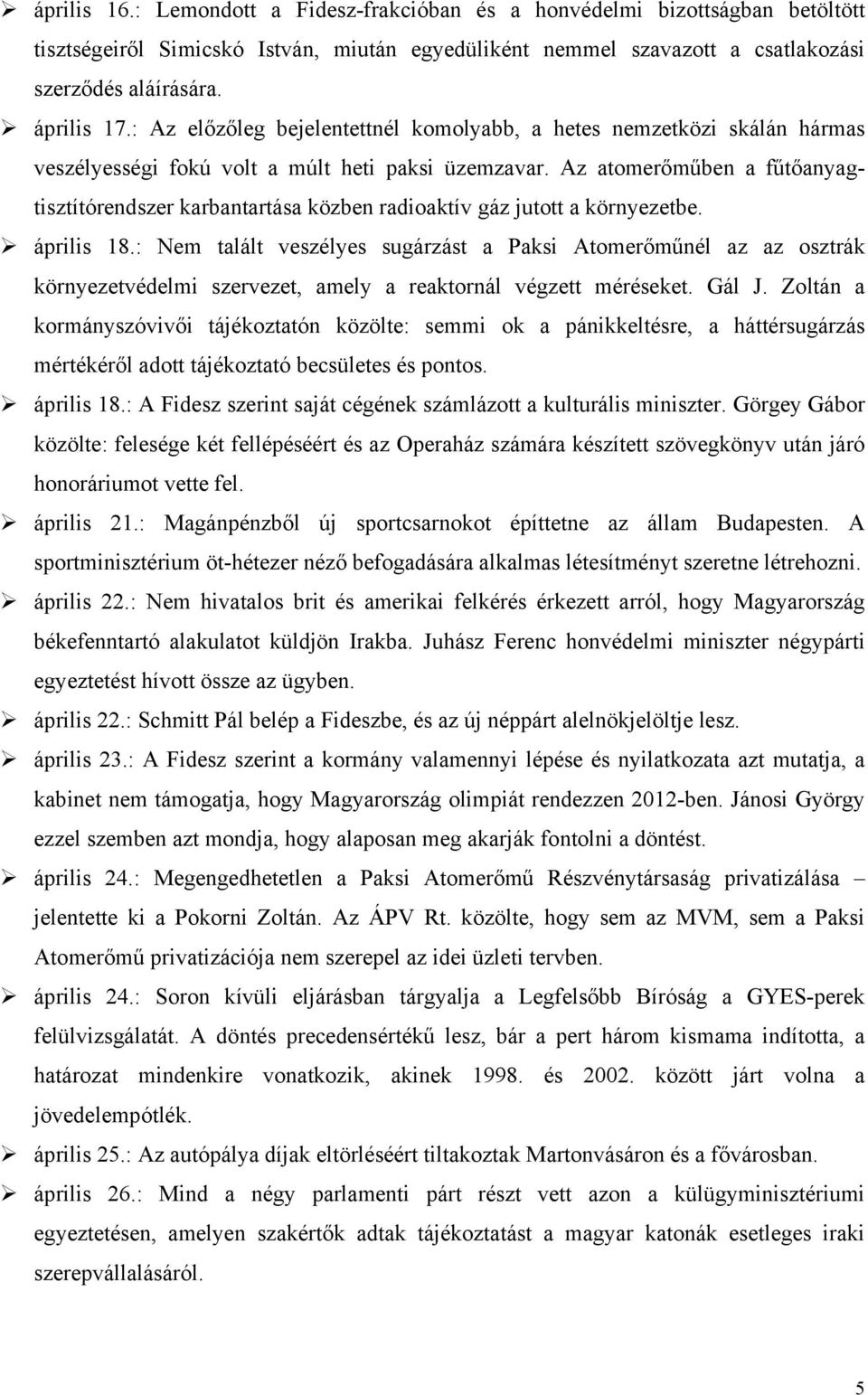 Az atomerőműben a fűtőanyagtisztítórendszer karbantartása közben radioaktív gáz jutott a környezetbe. április 18.