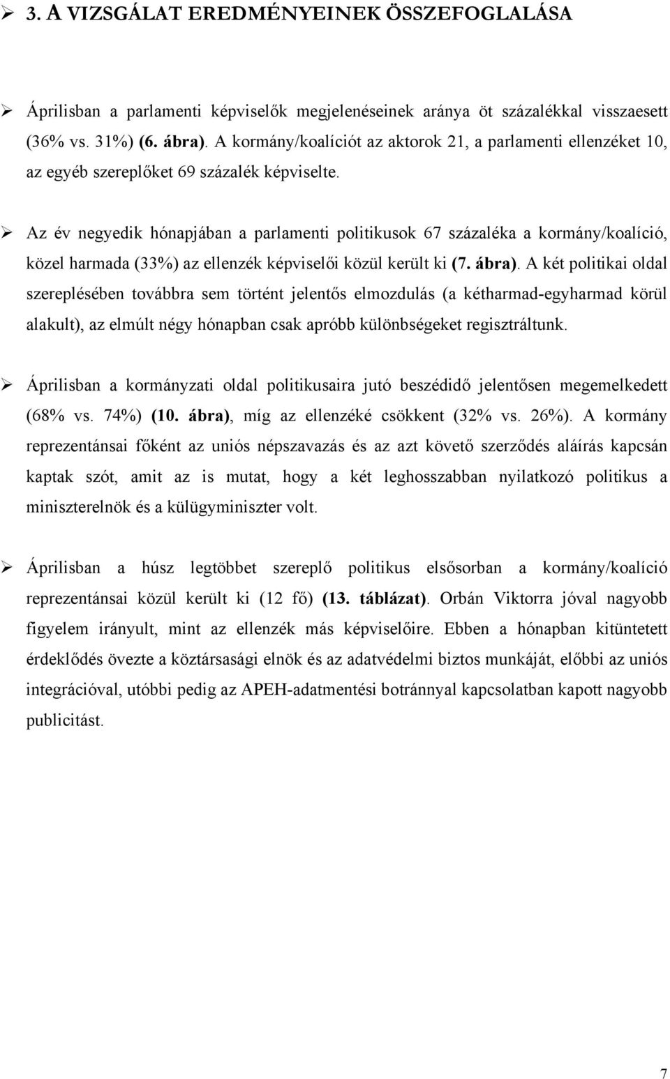 Az év negyedik hónapjában a parlamenti politikusok 67 százaléka a kormány/koalíció, közel harmada (33%) az ellenzék képviselői közül került ki (7. ábra).