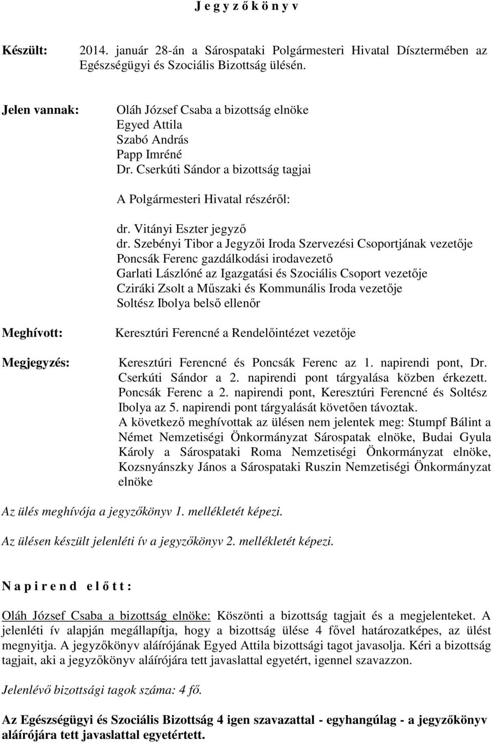 Szebényi Tibor a Jegyzői Iroda Szervezési Csoportjának vezetője Poncsák Ferenc gazdálkodási irodavezető Garlati Lászlóné az Igazgatási és Szociális Csoport vezetője Cziráki Zsolt a Műszaki és