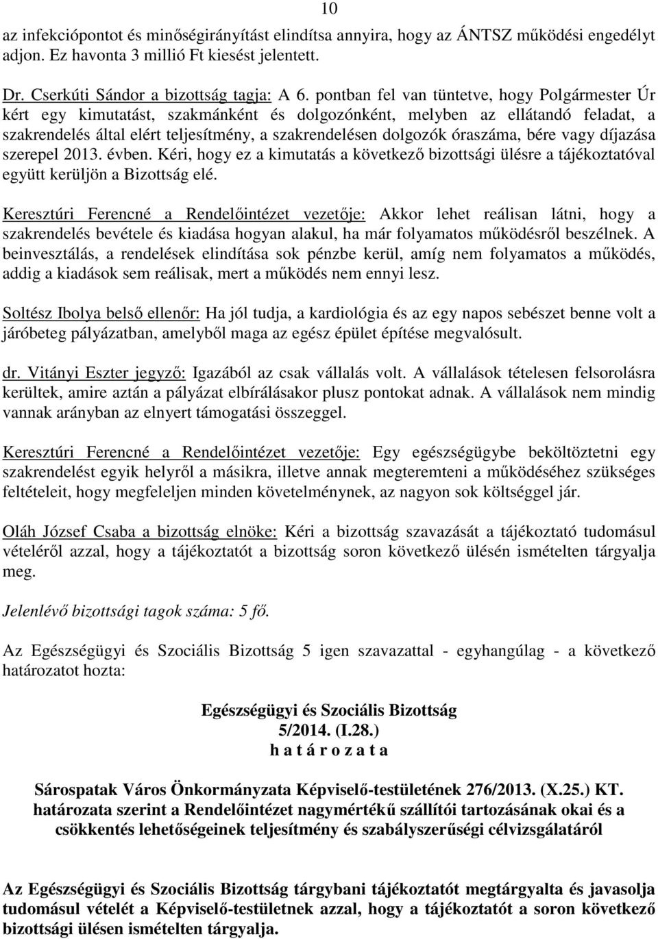 óraszáma, bére vagy díjazása szerepel 2013. évben. Kéri, hogy ez a kimutatás a következő bizottsági ülésre a tájékoztatóval együtt kerüljön a Bizottság elé.