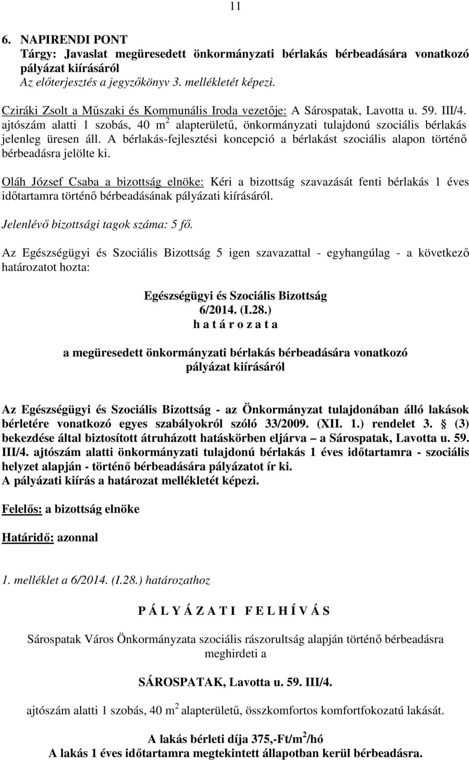 A bérlakás-fejlesztési koncepció a bérlakást szociális alapon történő bérbeadásra jelölte ki.