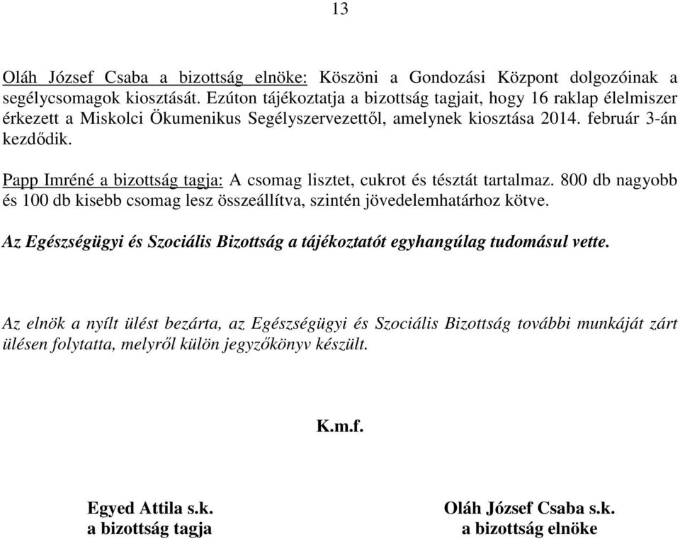 Papp Imréné a bizottság tagja: A csomag lisztet, cukrot és tésztát tartalmaz. 800 db nagyobb és 100 db kisebb csomag lesz összeállítva, szintén jövedelemhatárhoz kötve.