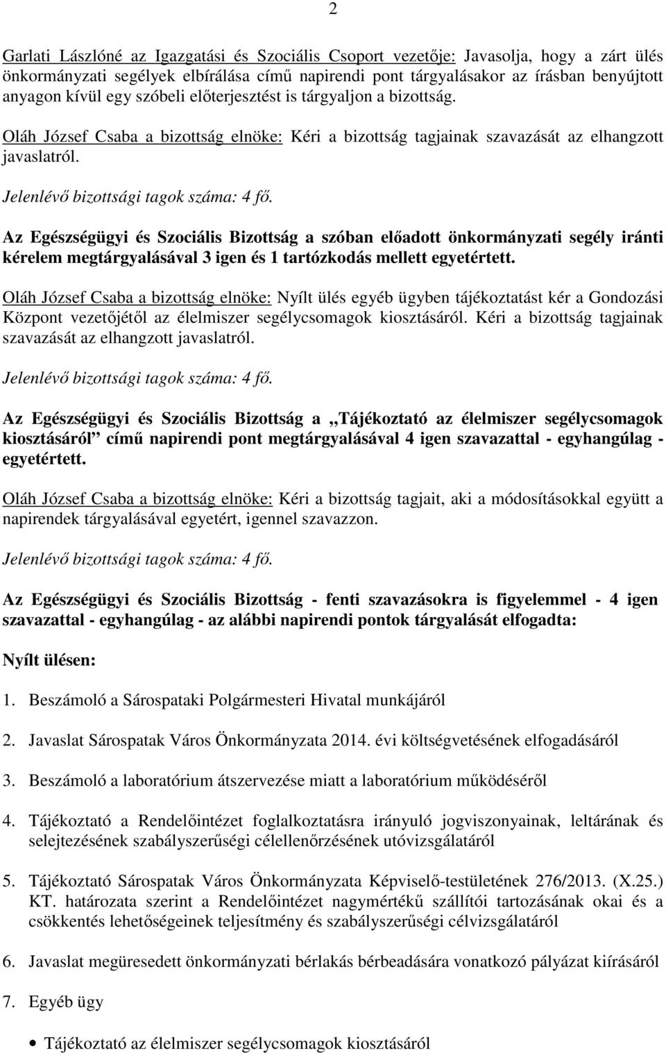 Az Egészségügyi és Szociális Bizottság a szóban előadott önkormányzati segély iránti kérelem megtárgyalásával 3 igen és 1 tartózkodás mellett egyetértett.