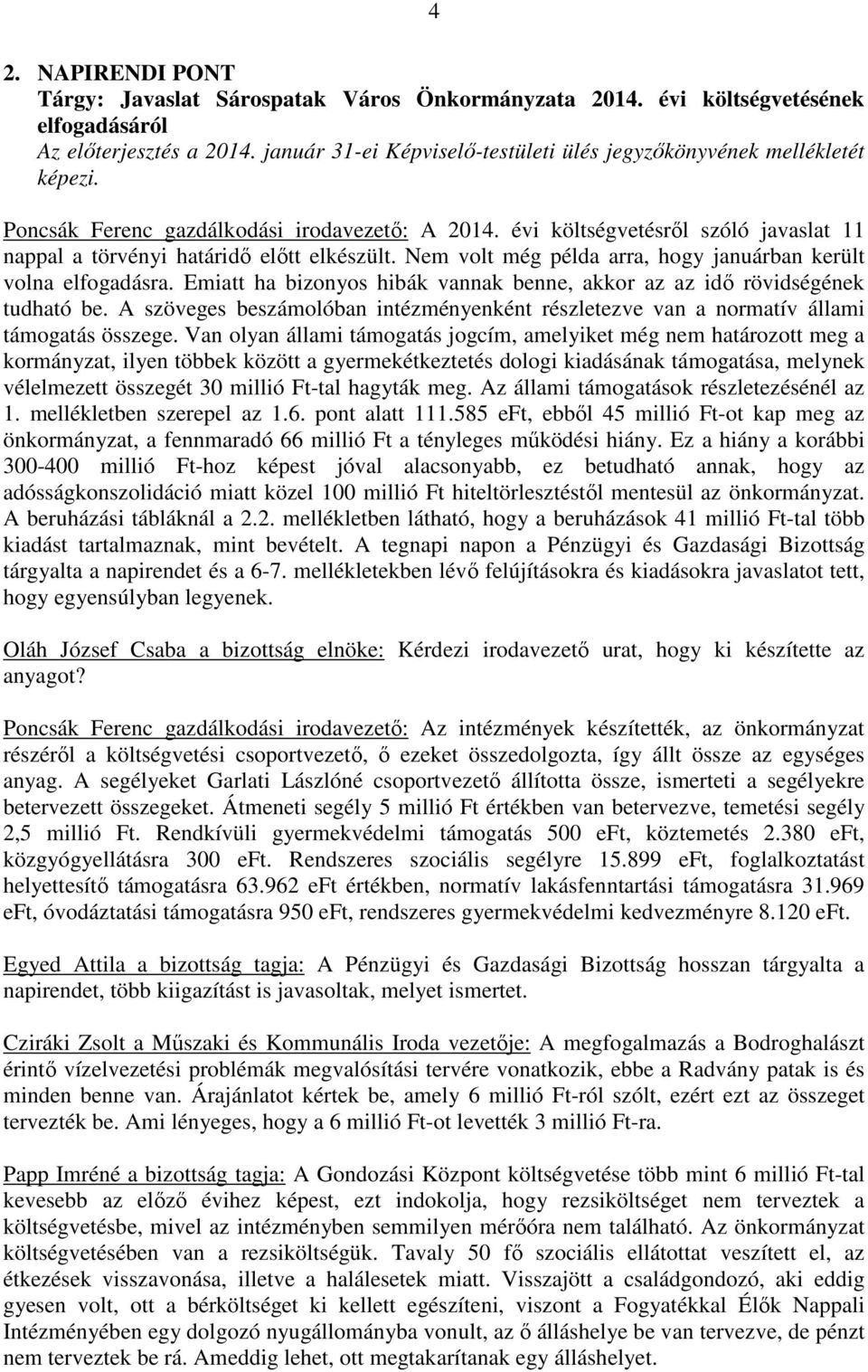 évi költségvetésről szóló javaslat 11 nappal a törvényi határidő előtt elkészült. Nem volt még példa arra, hogy januárban került volna elfogadásra.