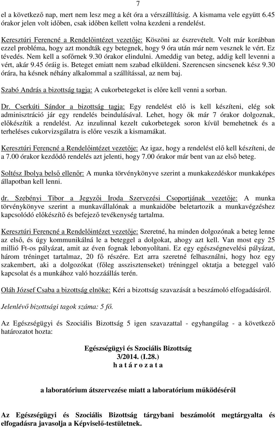 Nem kell a sofőrnek 9.30 órakor elindulni. Ameddig van beteg, addig kell levenni a vért, akár 9.45 óráig is. Beteget emiatt nem szabad elküldeni. Szerencsen sincsenek kész 9.