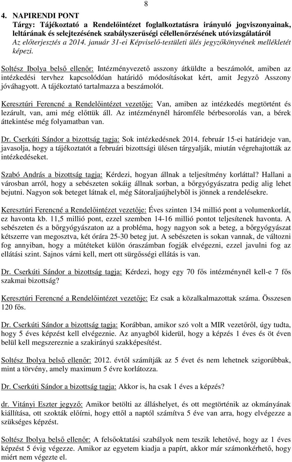 Soltész Ibolya belső ellenőr: Intézményvezető asszony átküldte a beszámolót, amiben az intézkedési tervhez kapcsolódóan határidő módosításokat kért, amit Jegyző Asszony jóváhagyott.