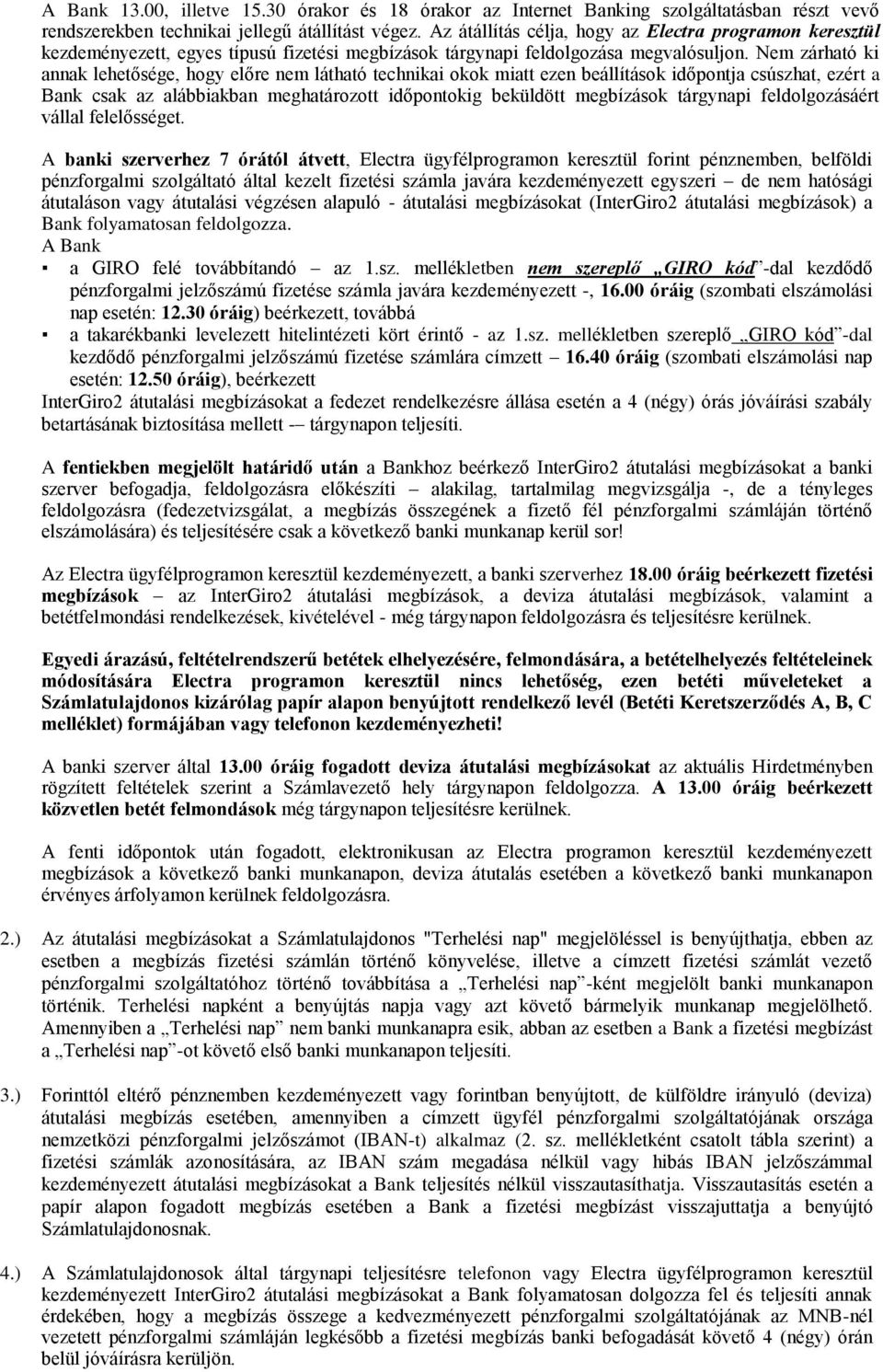 Nem zárható ki annak lehetősége, hogy előre nem látható technikai okok miatt ezen beállítások időpontja csúszhat, ezért a Bank csak az alábbiakban meghatározott időpontokig beküldött megbízások