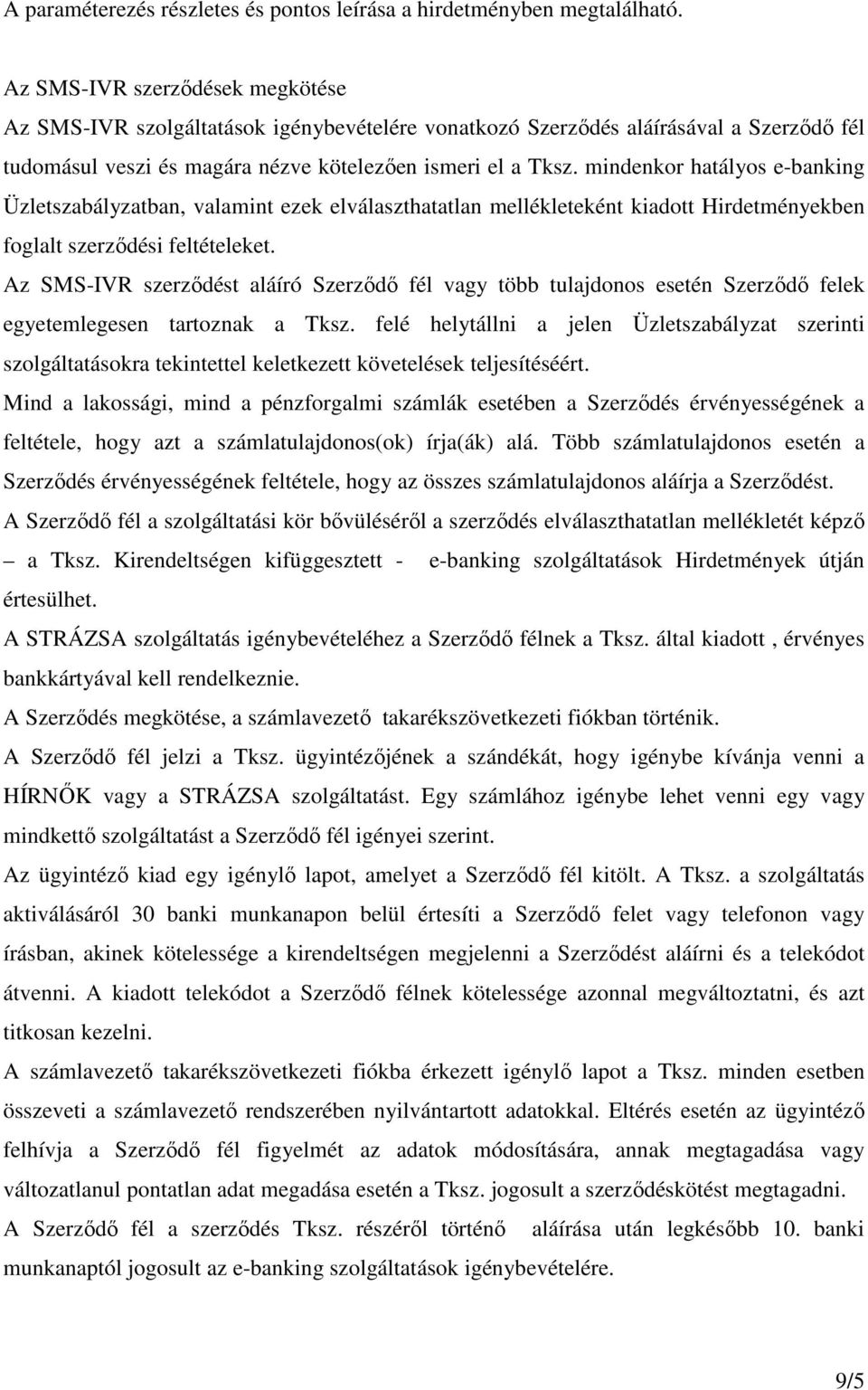 mindenkor hatályos e-banking Üzletszabályzatban, valamint ezek elválaszthatatlan mellékleteként kiadott Hirdetményekben foglalt szerzıdési feltételeket.