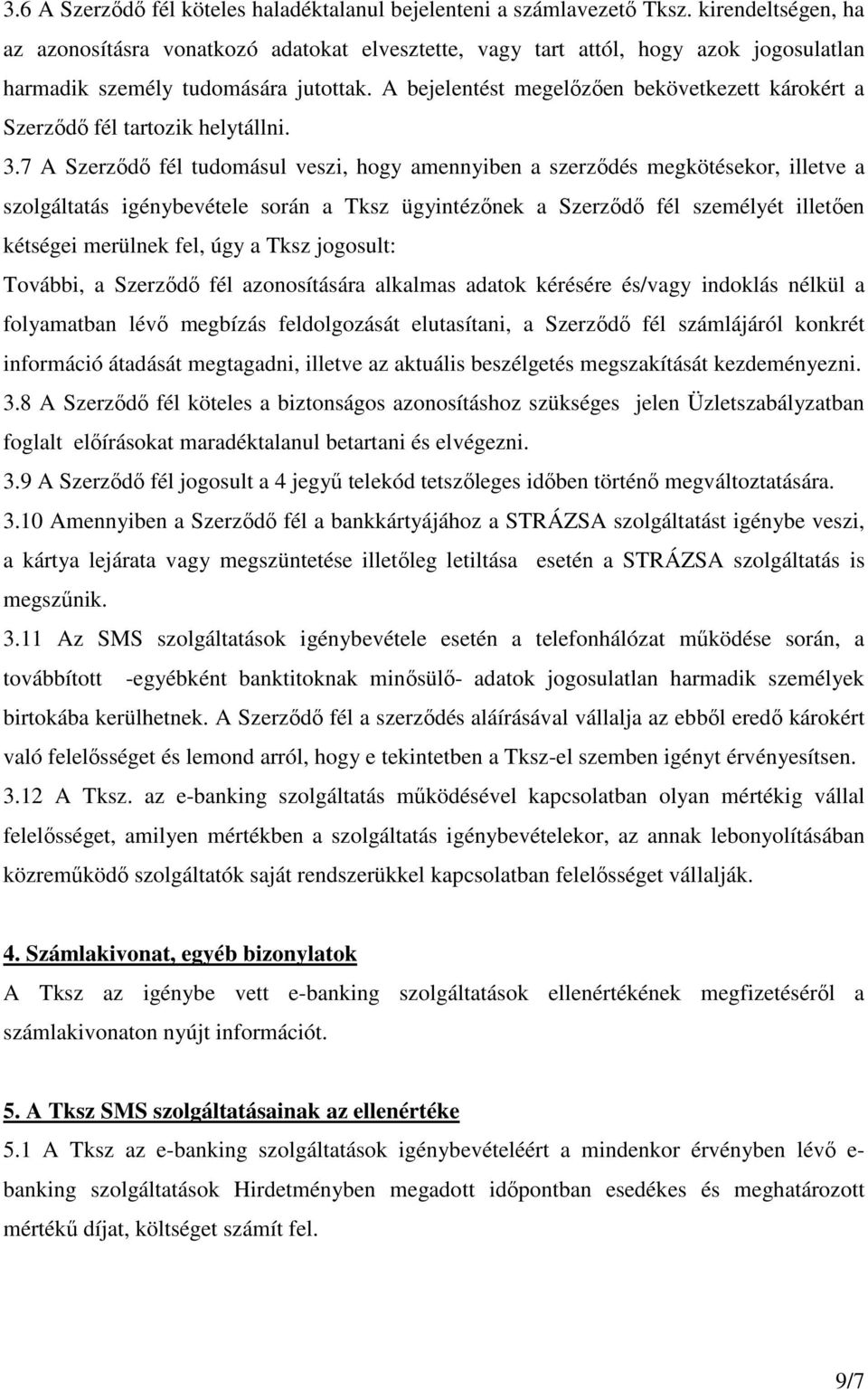 A bejelentést megelızıen bekövetkezett károkért a Szerzıdı fél tartozik helytállni. 3.