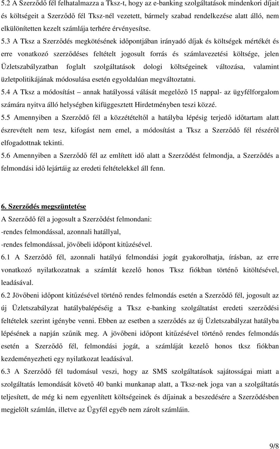 3 A Tksz a Szerzıdés megkötésének idıpontjában irányadó díjak és költségek mértékét és erre vonatkozó szerzıdéses feltételt jogosult forrás és számlavezetési költsége, jelen Üzletszabályzatban