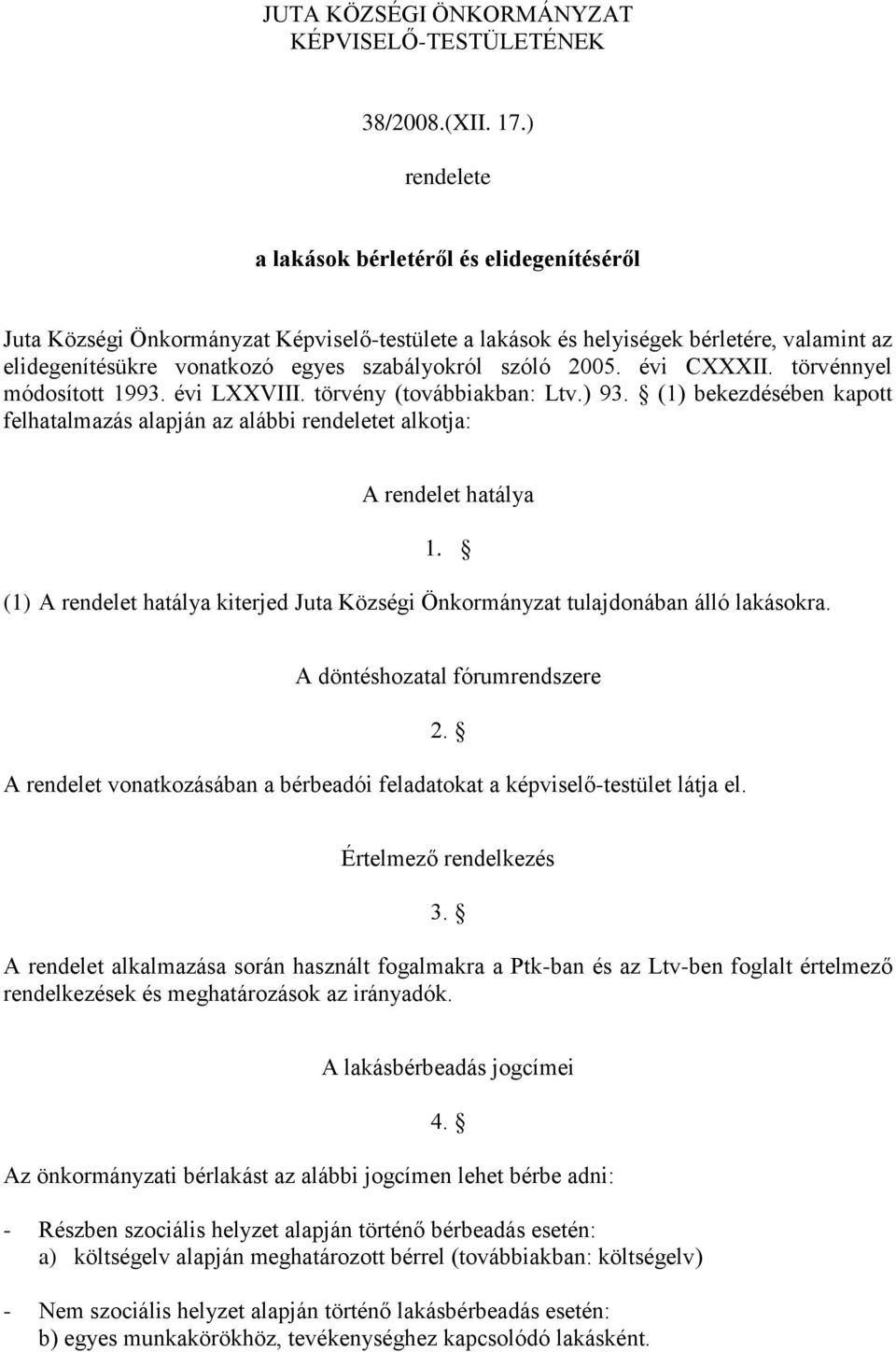 2005. évi CXXXII. törvénnyel módosított 1993. évi LXXVIII. törvény (továbbiakban: Ltv.) 93. (1) bekezdésében kapott felhatalmazás alapján az alábbi rendeletet alkotja: A rendelet hatálya 1.