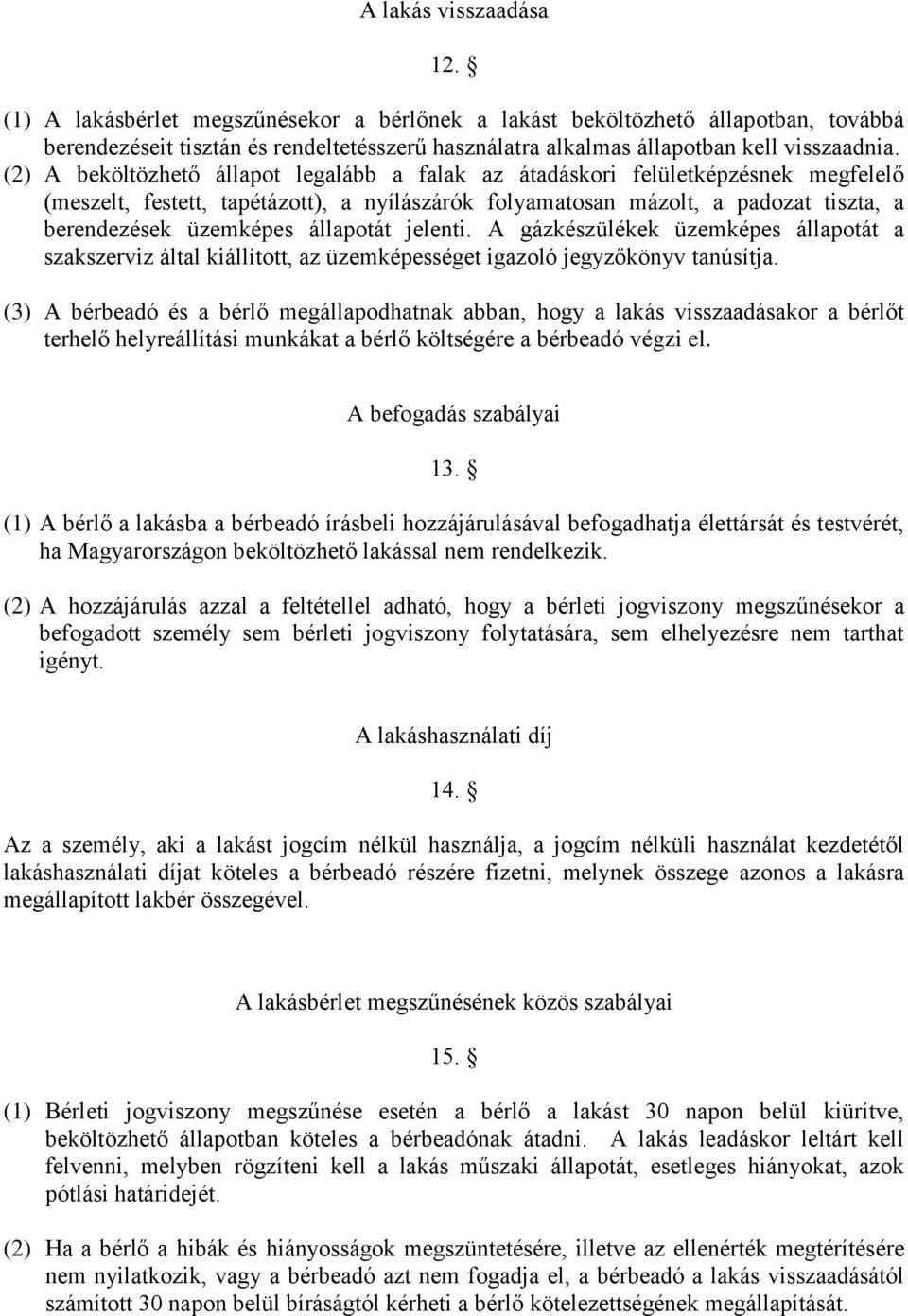 állapotát jelenti. A gázkészülékek üzemképes állapotát a szakszerviz által kiállított, az üzemképességet igazoló jegyzőkönyv tanúsítja.