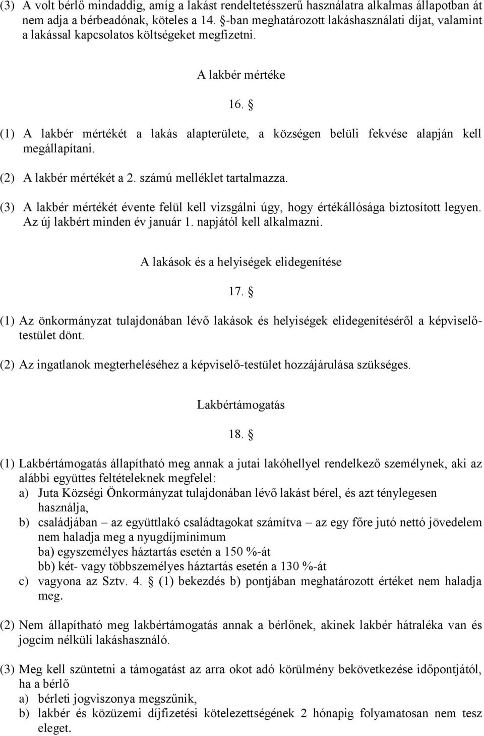 (1) A lakbér mértékét a lakás alapterülete, a községen belüli fekvése alapján kell megállapítani. (2) A lakbér mértékét a 2. számú melléklet tartalmazza.