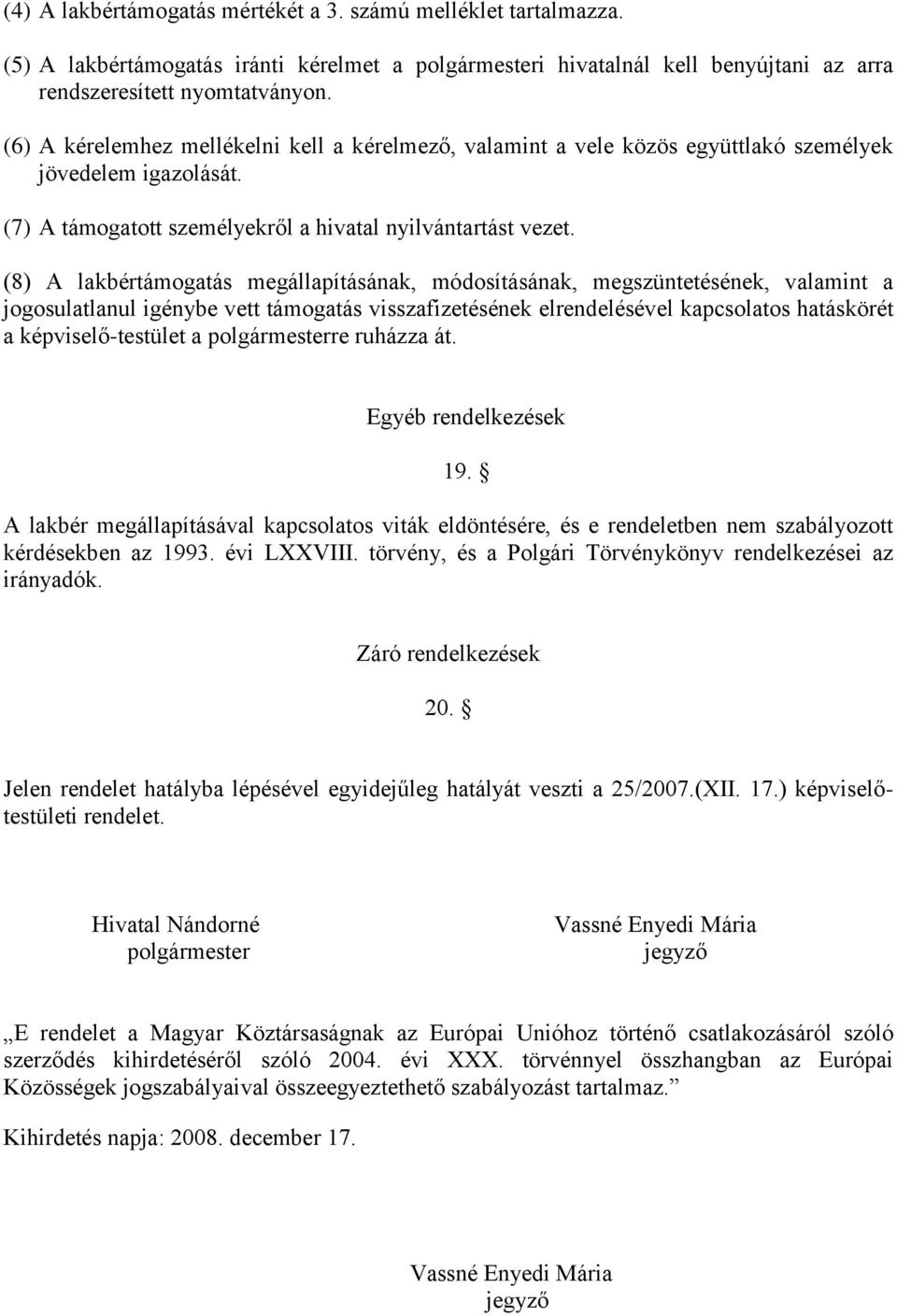 (8) A lakbértámogatás megállapításának, módosításának, megszüntetésének, valamint a jogosulatlanul igénybe vett támogatás visszafizetésének elrendelésével kapcsolatos hatáskörét a képviselő-testület