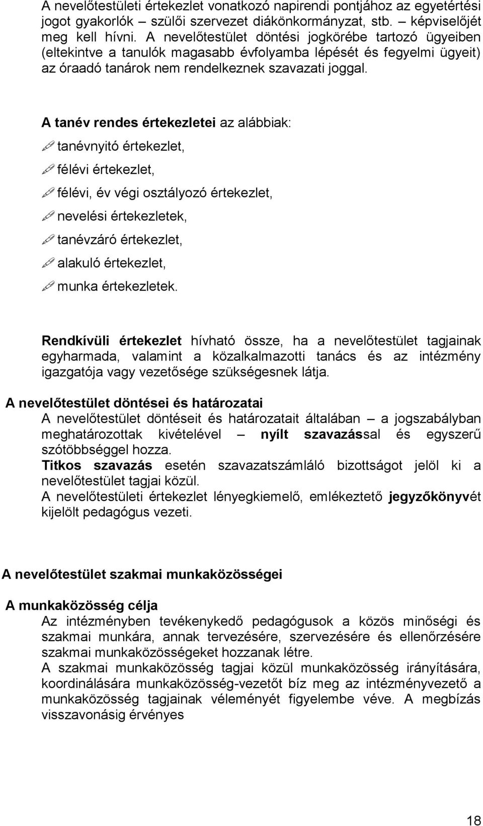 A tanév rendes értekezletei az alábbiak: tanévnyitó értekezlet, félévi értekezlet, félévi, év végi osztályozó értekezlet, nevelési értekezletek, tanévzáró értekezlet, alakuló értekezlet, munka