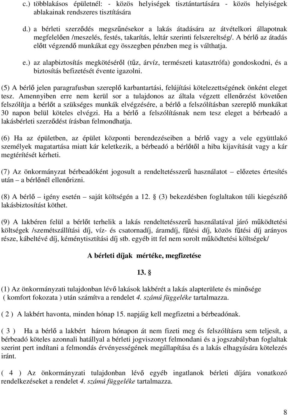A bérlı az átadás elıtt végzendı munkákat egy összegben pénzben meg is válthatja. e.) az alapbiztosítás megkötésérıl (tőz, árvíz, természeti katasztrófa) gondoskodni, és a biztosítás befizetését évente igazolni.