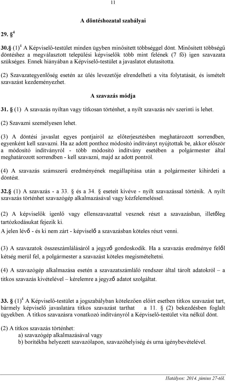 (2) Szavazategyenlőség esetén az ülés levezetője elrendelheti a vita folytatását, és ismételt szavazást kezdeményezhet. A szavazás módja 31.