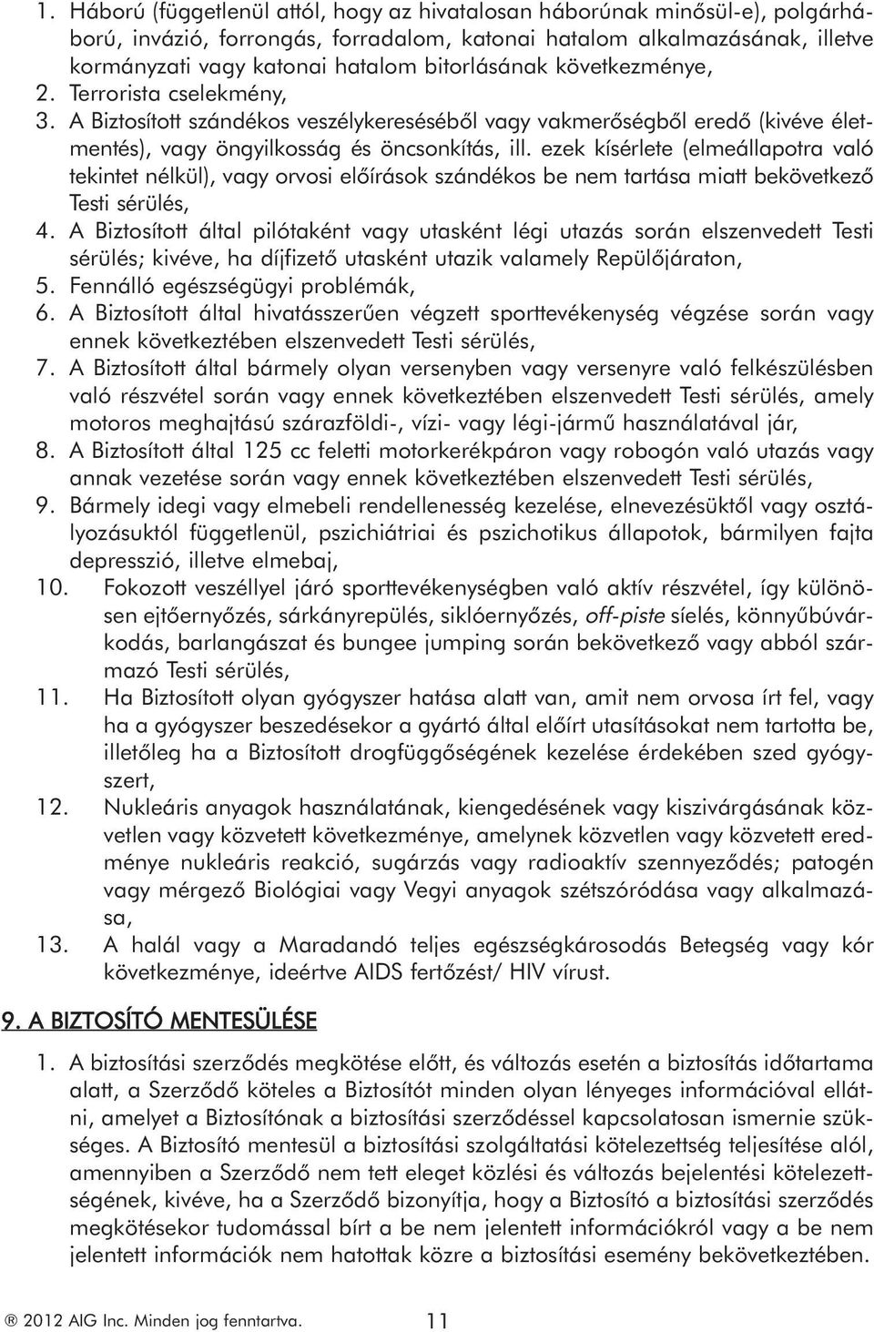 ezek kísérlete (elmeállapotra való tekintet nélkül), vagy orvosi előírások szándékos be nem tartása miatt bekövetkező Testi sérülés, 4.