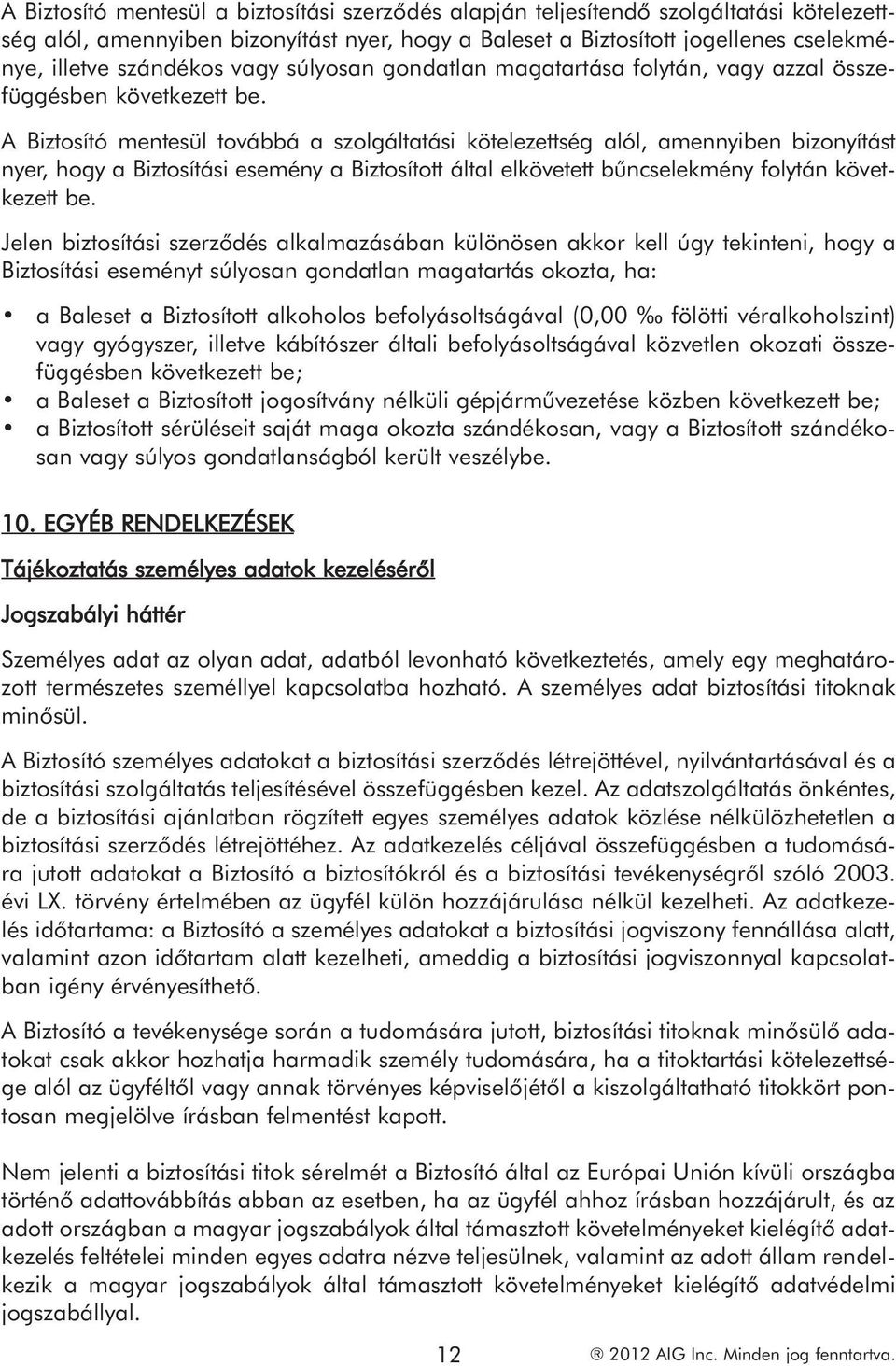 A Biztosító mentesül továbbá a szolgáltatási kötelezettség alól, amennyiben bizonyítást nyer, hogy a Biztosítási esemény a Biztosított által elkövetett bűncselekmény folytán következett be.