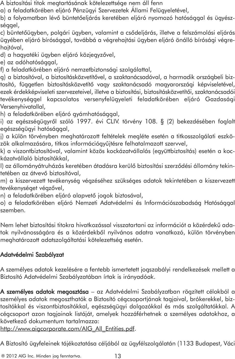 végrehajtóval, d) a hagyatéki ügyben eljáró közjegyzővel, e) az adóhatósággal, f) a feladatkörében eljáró nemzetbiztonsági szolgálattal, g) a biztosítóval, a biztosításközvetítővel, a