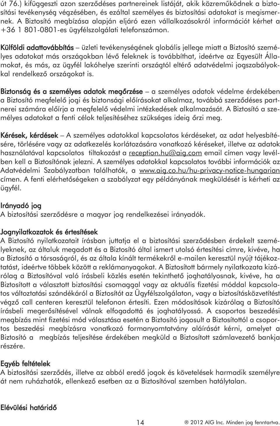 Külföldi adattovábbítás üzleti tevékenységének globális jellege miatt a Biztosító személyes adatokat más országokban lévő feleknek is továbbíthat, ideértve az Egyesült Államokat, és más, az ügyfél