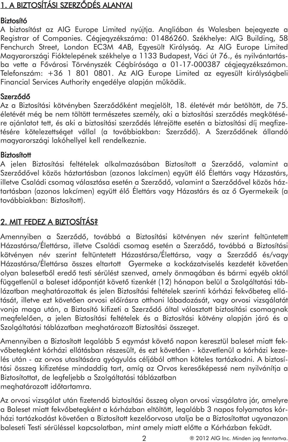 , és nyilvántartásba vette a Fővárosi Törvényszék Cégbírósága a 01-17-000387 cégjegyzékszámon. Telefonszám: +36 1 801 0801.