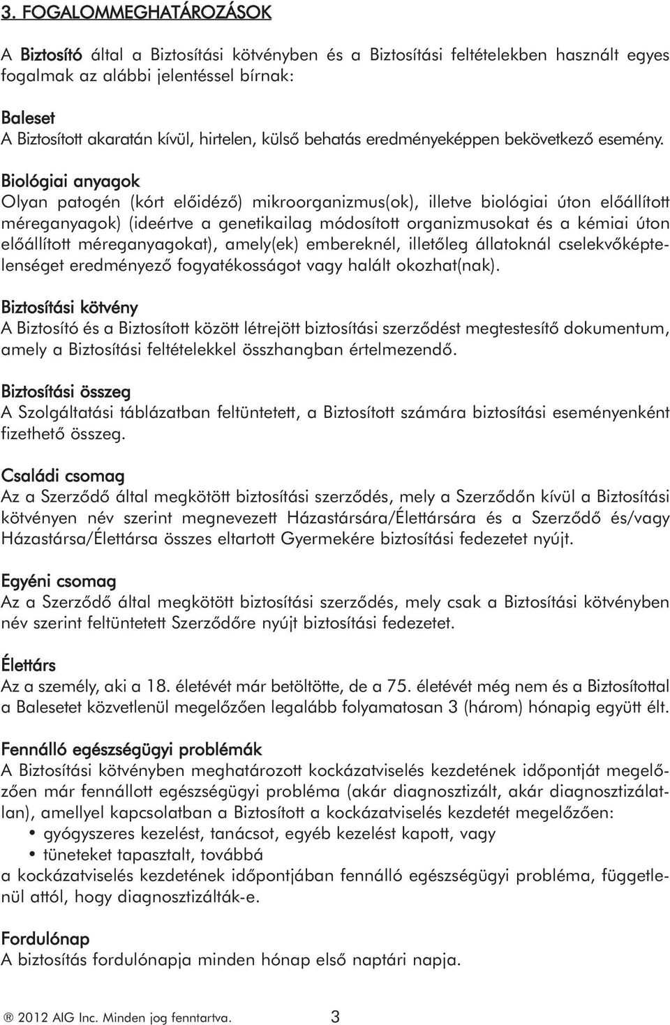 Biológiai anyagok Olyan patogén (kórt előidéző) mikroorganizmus(ok), illetve biológiai úton előállított méreganyagok) (ideértve a genetikailag módosított organizmusokat és a kémiai úton előállított