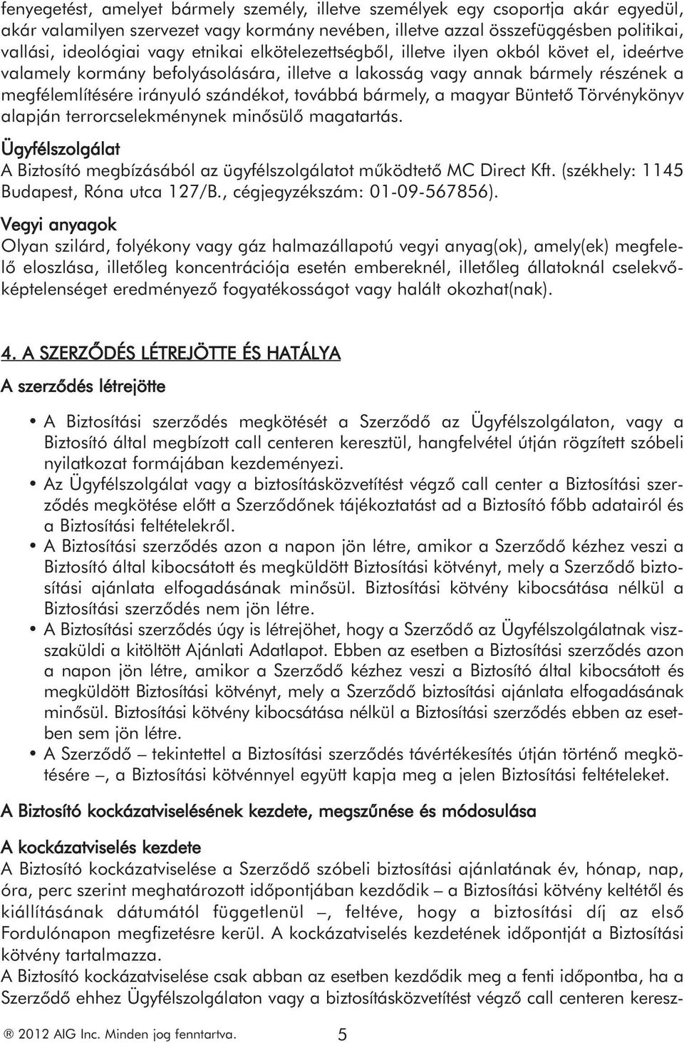 bármely, a magyar Büntető Törvénykönyv alapján terrorcselekménynek minősülő magatartás. Ügyfélszolgálat A Biztosító megbízásából az ügyfélszolgálatot működtető MC Direct Kft.