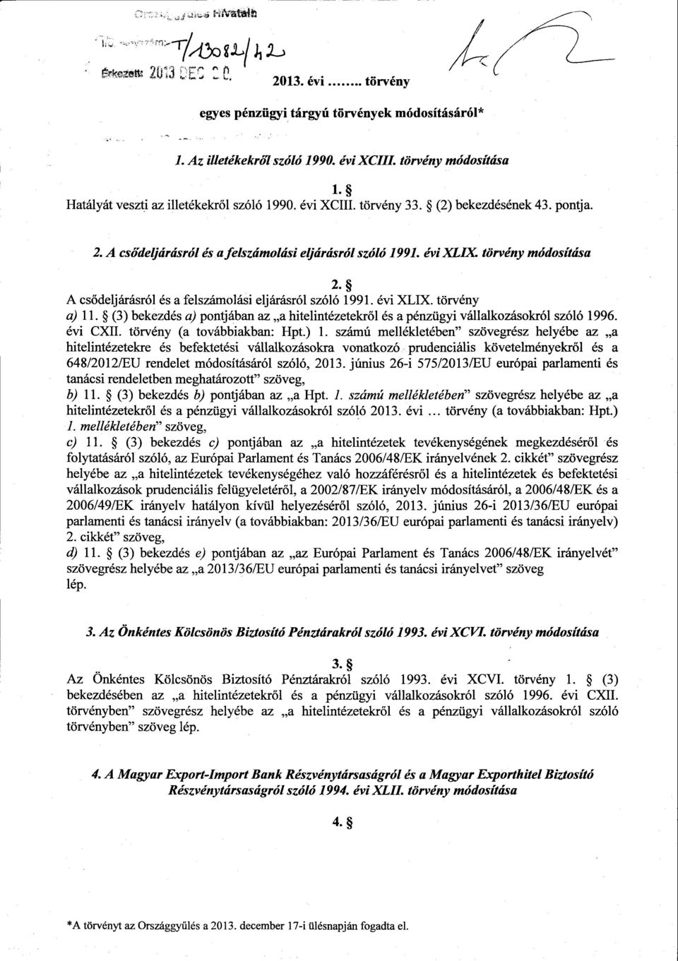 А csődeljárásról és а felszámolási eljárásról szóló 1991. évi XLIX. törvény a) 11. (3) bekezdés a) pontjában az a hitelintézetekről és а pénzügyi vállalkozásokról szóló 1996. évi CXII.