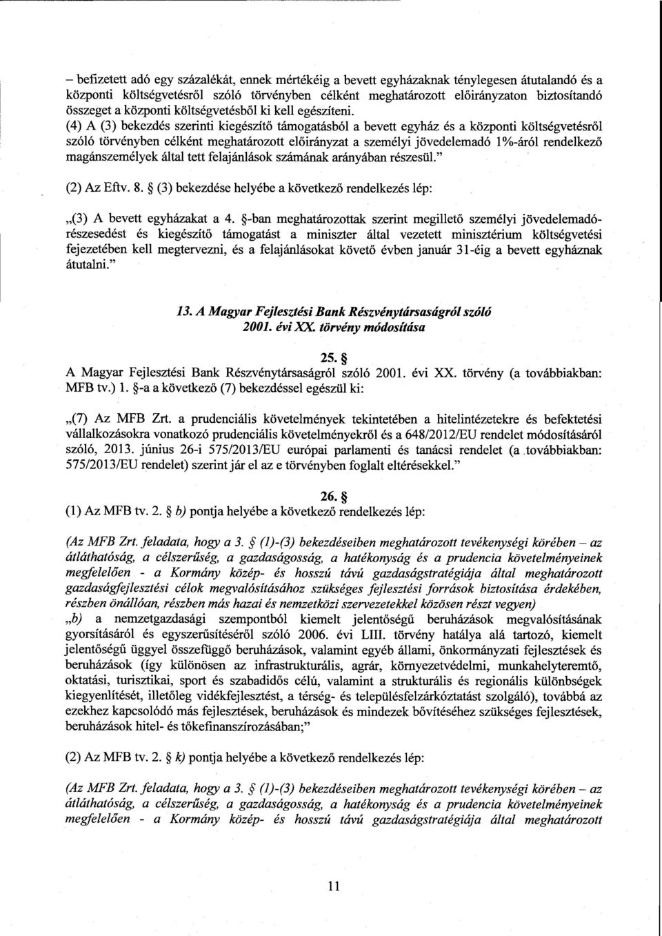 (4) А (3) bekezdés szerinti kiegészítő támogatásból а bevett egyház és а központi költségvetésről szóló törvényben célként meghatározott előirányzata személyi jövedelemadó 1%-áról rendelkező