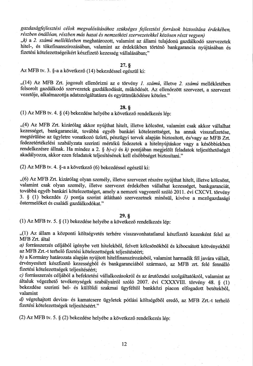 kötelezettségeiké rt készfizető kezesség vállalásában ; 27. Az MFB tv. 3. -a а következő (14) bekezdéssel egészül ki : (14) Az MFB Zrt. jogosult ellenőrizni az е törvény I. számú, illetve 2.